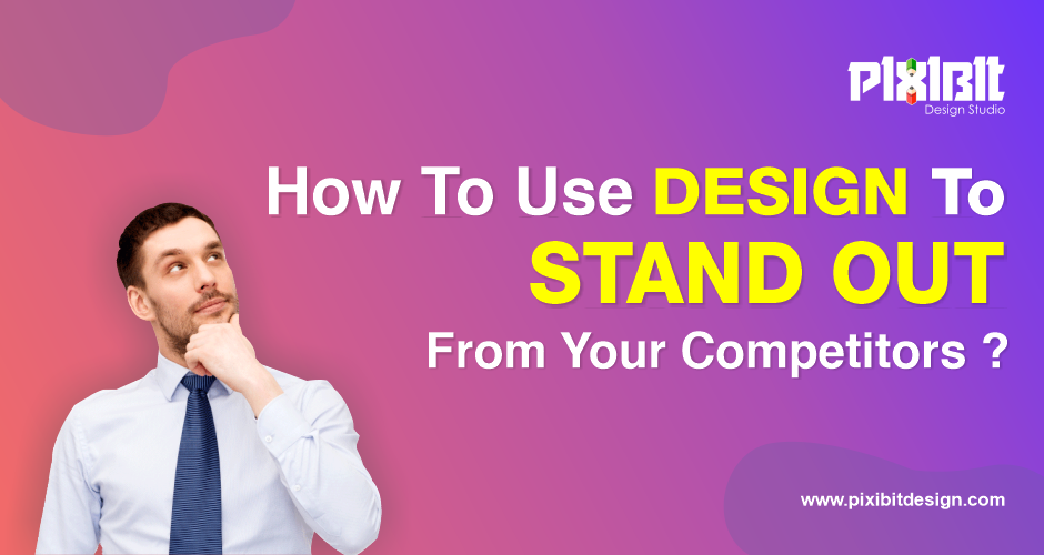 How To Use Design Stand Out From Your Competitors