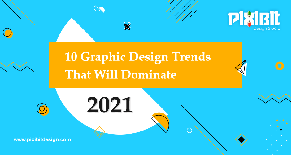 Top 10 graphic design trends that will dominate 2021