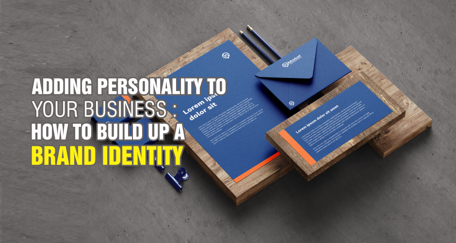 Adding Personality To Your Business: How To Build Up A Brand Identity