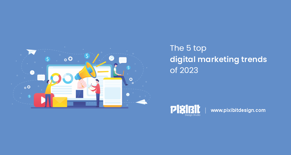 The  5 top digital marketing trends of 2023